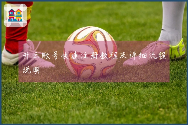 开云账号快速注册教程及详细流程说明