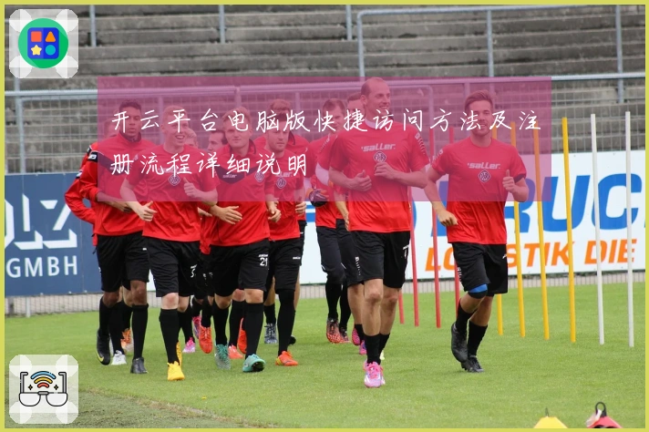 开云平台电脑版快捷访问方法及注册流程详细说明