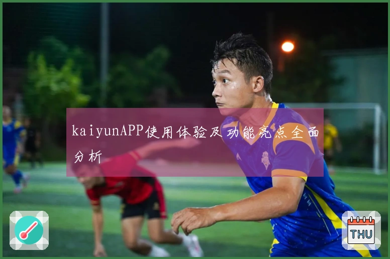 kaiyunAPP使用体验及功能亮点全面分析