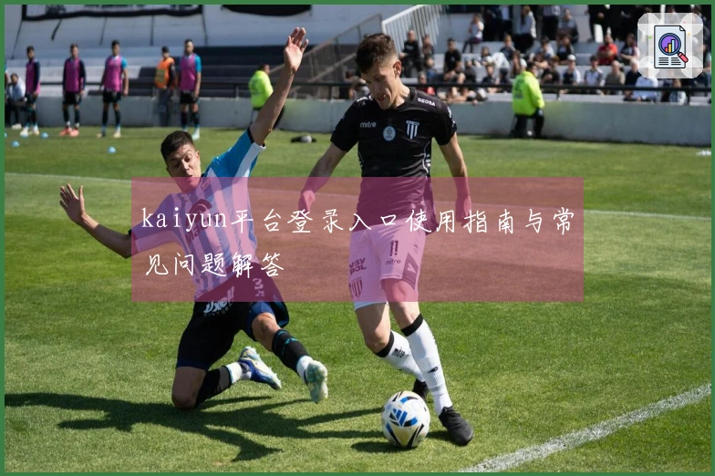 kaiyun平台登录入口使用指南与常见问题解答